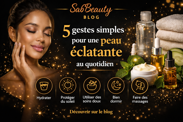 5 gestes simples pour une peau éclatante au quotidien